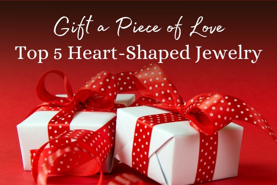 Top heart-shaped jewelry for Valentine's Day gifts